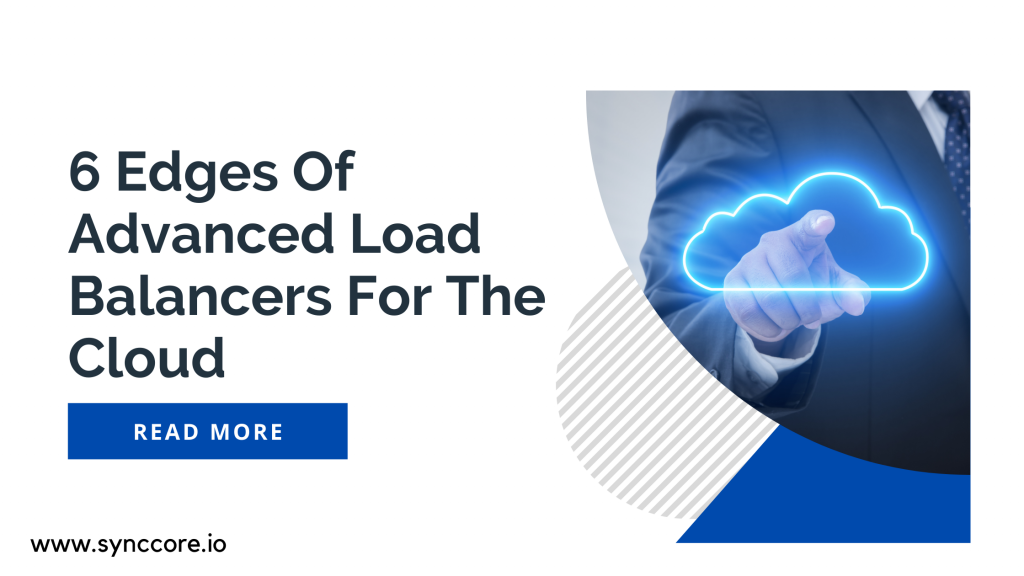 6 Edges Of Advanced Load Balancers For The Cloud