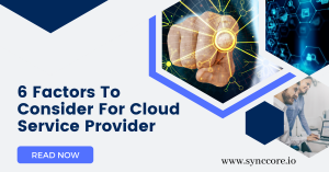 Read more about the article 6 Factors To Consider For Cloud Service Provider