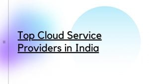 Read more about the article Top Cloud Service Providers in India: 2021