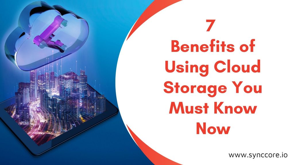 7 Benefits of Using Cloud Storage You Must Know Now