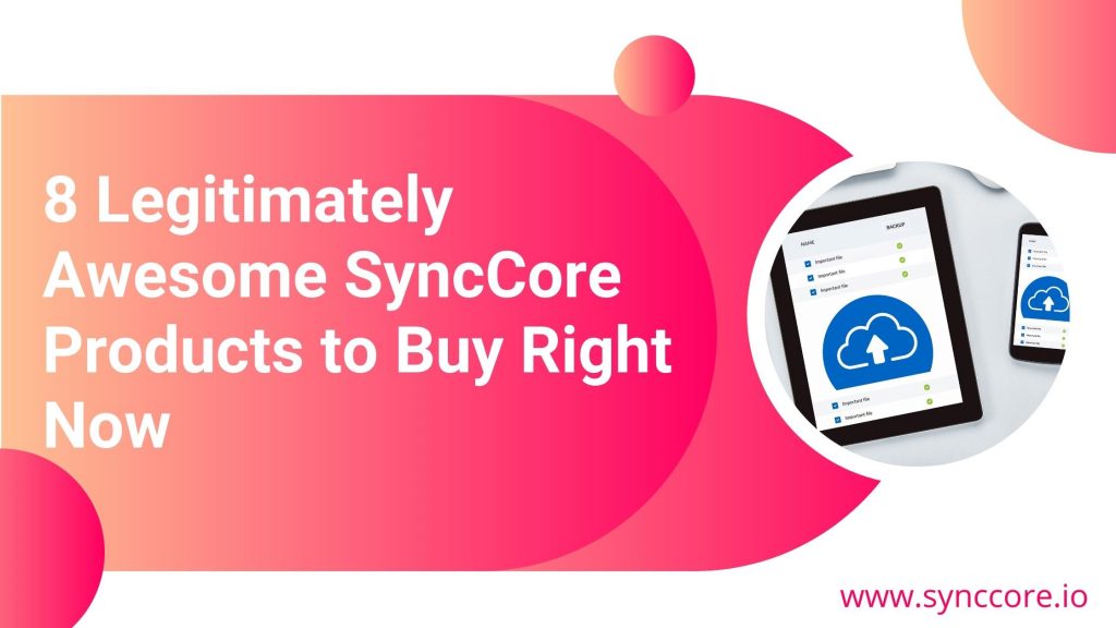 8 Legitimately Awesome SyncCore Products to Buy Right Now
