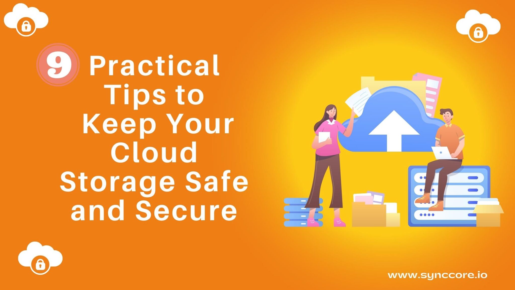 9 Practical Tips to Keep Your Cloud Storage Safe and Secure - SyncCore ...