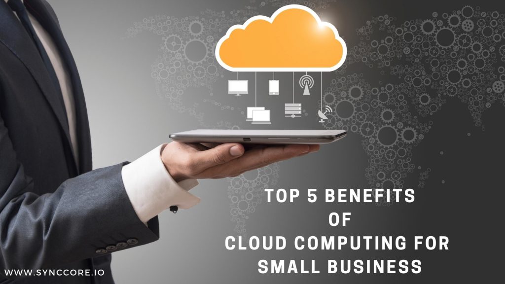 Top 5 Benefits of Cloud Computing for Small Business