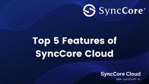 Read more about the article Top 5 Features of SyncCore Cloud