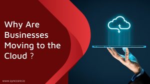 Read more about the article Why Are Businesses Moving to the Cloud?