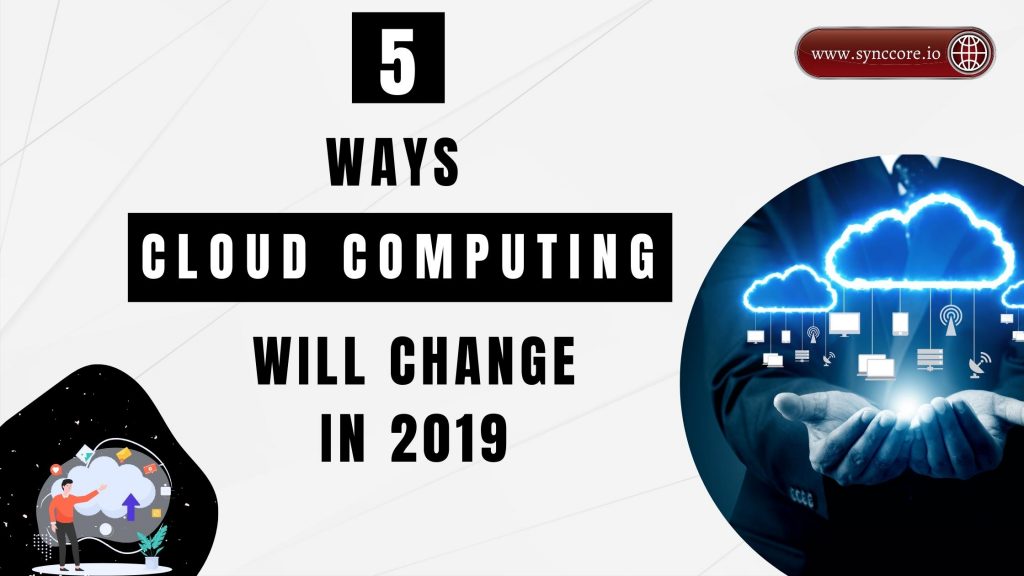 5 Ways Cloud Computing Will Change in 2019