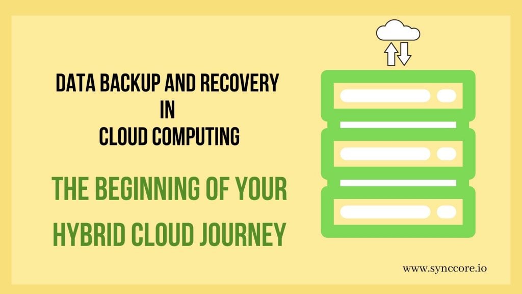 Data Backup and Recovery in Cloud Computing: The Beginning of Your Hybrid Cloud Journey