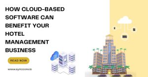 Read more about the article How Cloud-Based Software Can Benefit Your Hotel Management Business