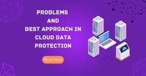Read more about the article Problems And Best Approach In Cloud Data Protection