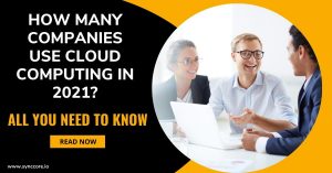 Read more about the article How Many Companies Use Cloud Computing in 2021? All You Need To Know