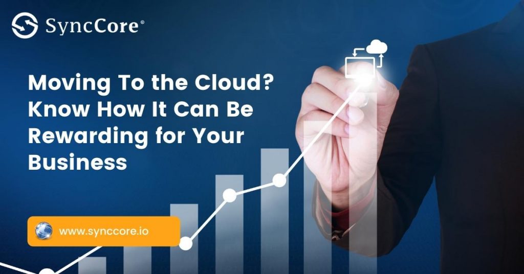 Moving To the Cloud? Know-How It Can Be Rewarding for Your Business