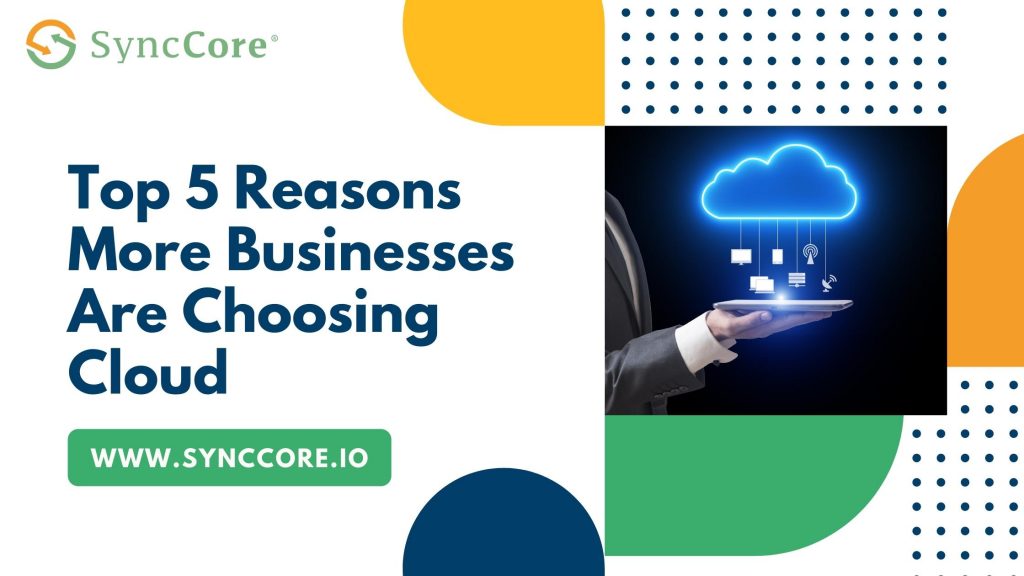 Top 5 Reasons More Businesses Are Choosing Cloud