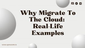 Read more about the article Why Migrate To The Cloud: Real-Life Examples