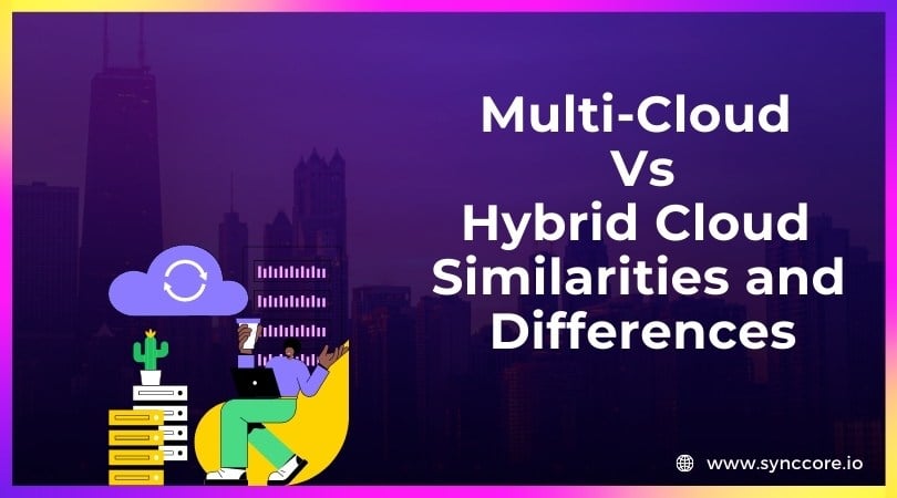 Multi-Cloud Vs. Hybrid Cloud Similarities and Differences
