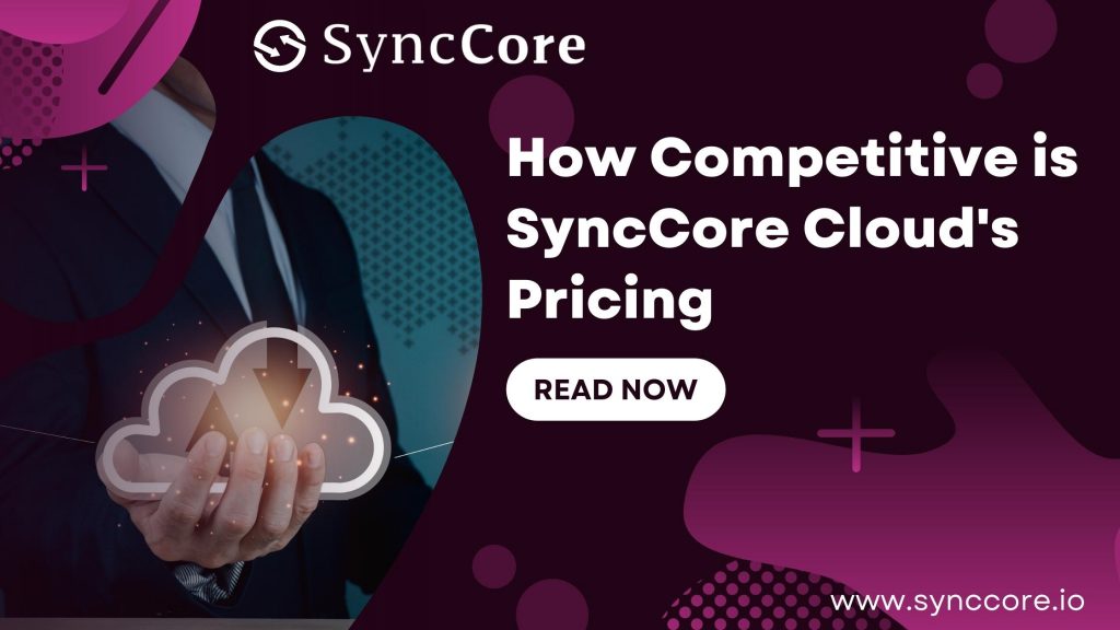 How Competitive is SyncCore Cloud's Pricing