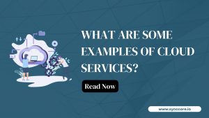 Read more about the article What are some examples of Cloud Services?