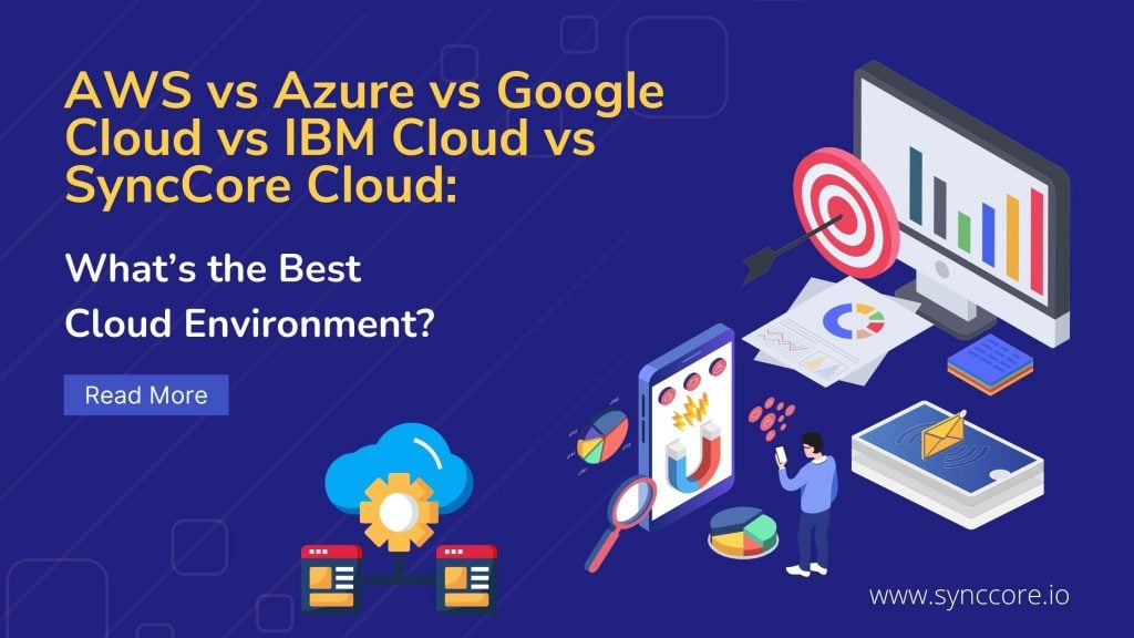 AWS vs Azure vs Google Cloud vs IBM Cloud vs SyncCore Cloud: What’s the Best Cloud Environment?