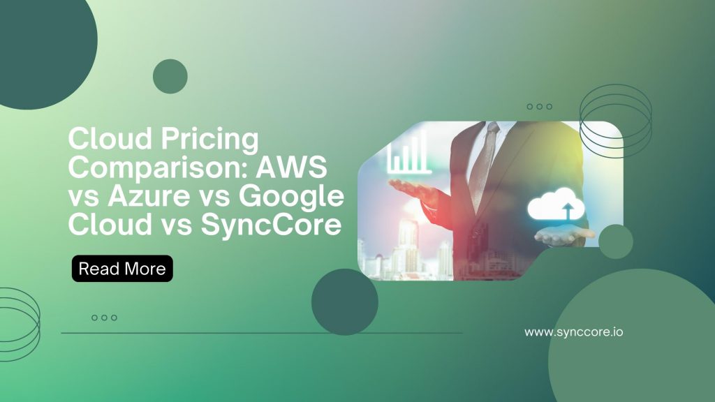 Cloud Pricing Comparison: AWS vs. Azure vs. Google Cloud vs. SyncCore