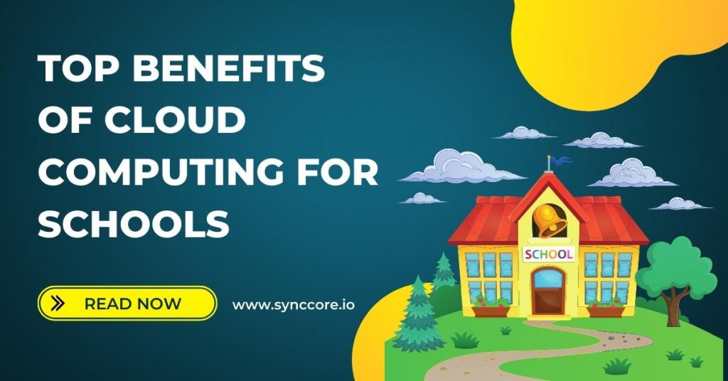 Top Benefits of Cloud Computing for Schools 2022