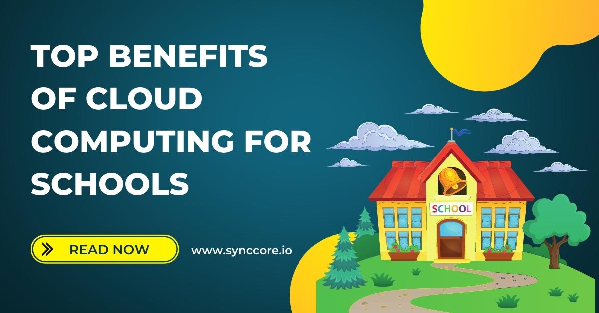 Top Benefits Of Cloud Computing For Schools 2022 Synccore Cloud Blog