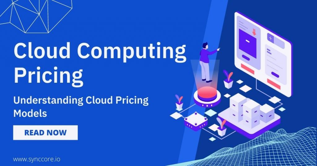 Cloud Computing Pricing Understanding Cloud Pricing Models SyncCore