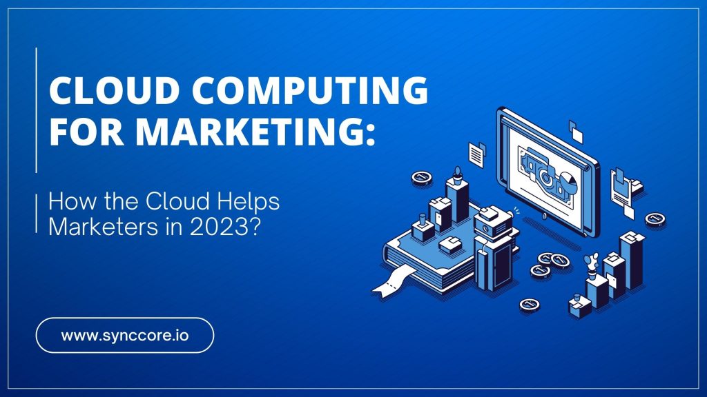 Cloud Computing for Marketing: How the Cloud Helps Marketers in 2023?