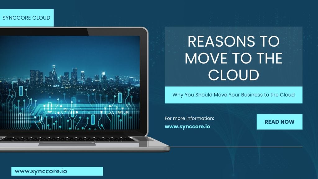 Reasons to Move to the Cloud: Why You Should Move Your Business to the Cloud
