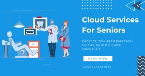 Read more about the article Cloud Services For Seniors: Digital Transformation in the Senior Care Industry