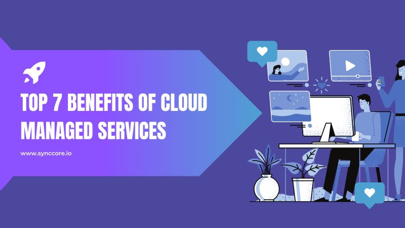 Benefits of Cloud Managed Services: Top 7 - SyncCore Cloud Blog
