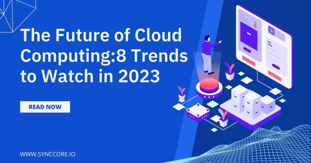 The Future of Cloud Computing: 8 Trends to Watch in 2023