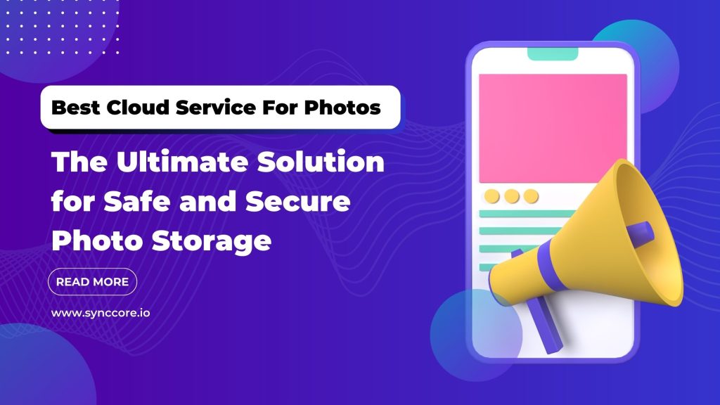 Best Cloud Service For Photos: The Ultimate Solution for Safe and Secure Photo Storage