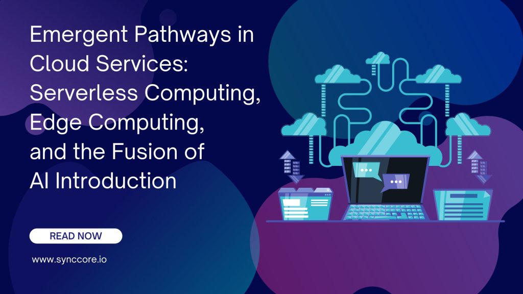 Emergent Pathways in Cloud Services: Serverless Computing, Edge Computing, and the Fusion of AI Introduction