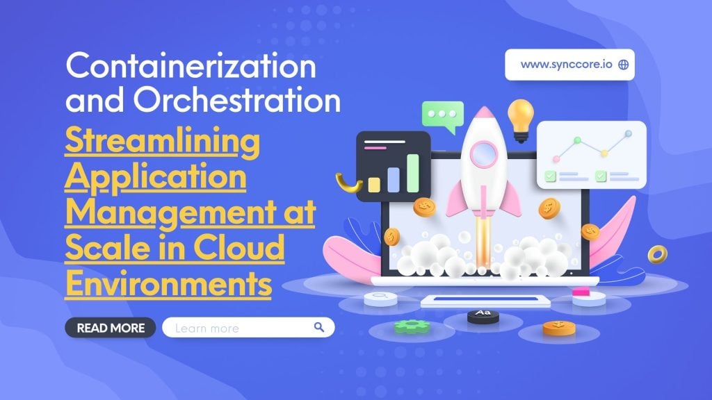 Containerization and Orchestration: Streamlining Application Management at Scale in Cloud Environments