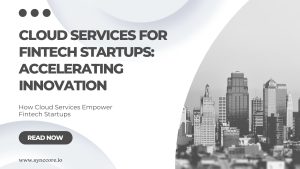 Read more about the article Cloud Services for Fintech Startups: Accelerating Innovation