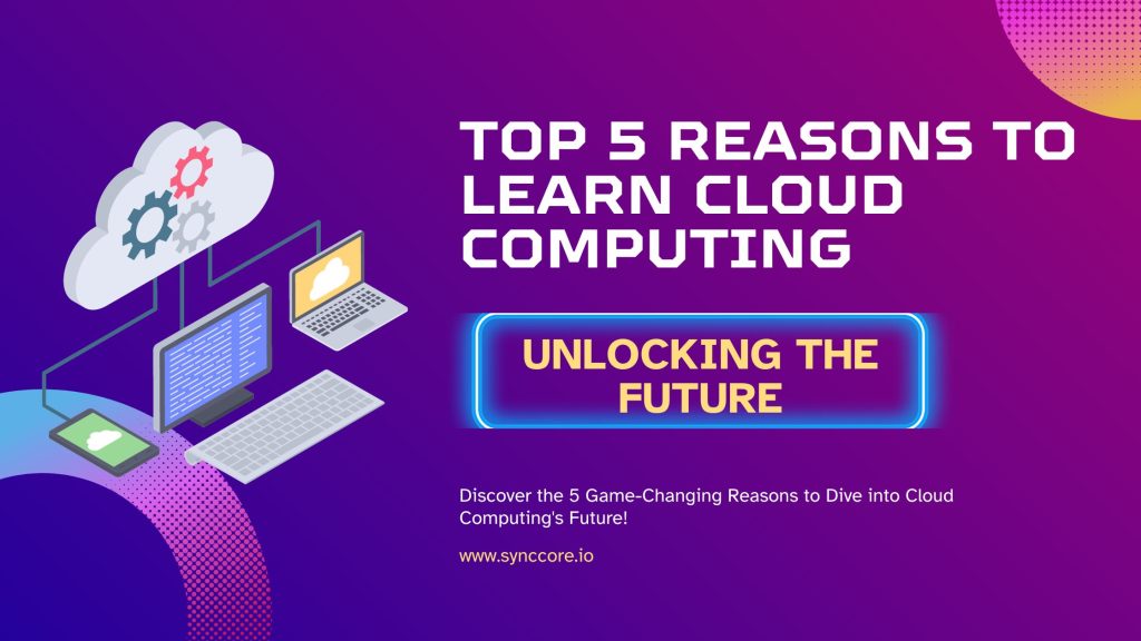Top 5 Reasons to Learn Cloud Computing: Unlocking the Future