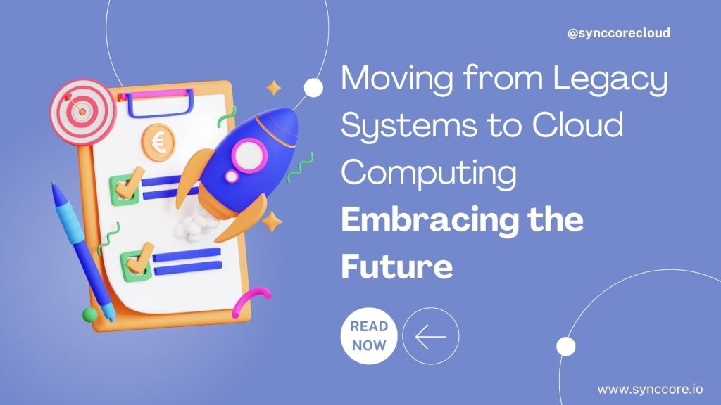 Moving from Legacy Systems to Cloud Computing: Embracing the Future
