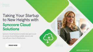 Read more about the article Taking Your Startup to New Heights with Synccore Cloud Solutions