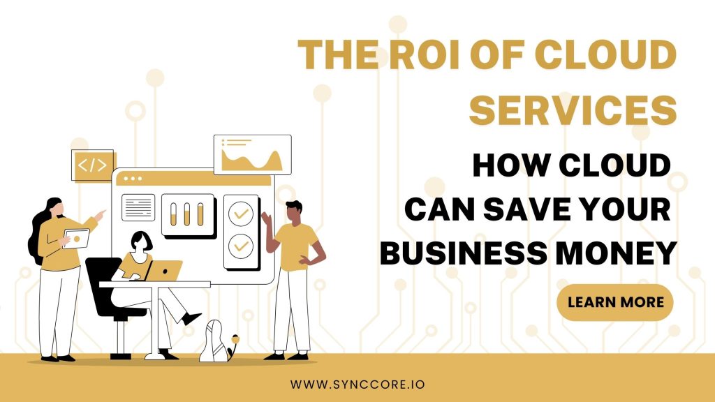 The ROI of Cloud Services: How Cloud Can Save Your Business Money