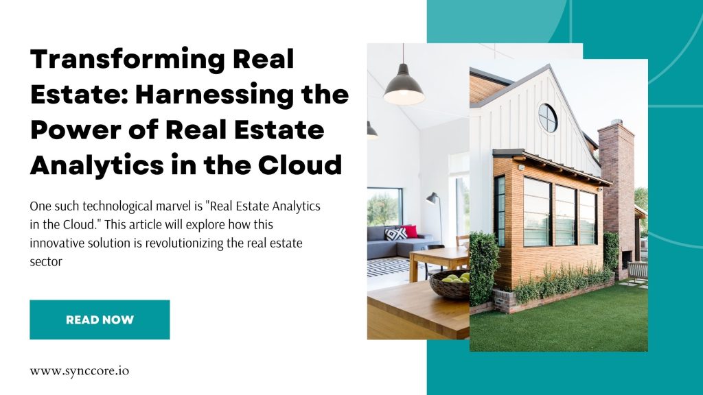 Transforming Real Estate: Harnessing the Power of Real Estate Analytics in the Cloud