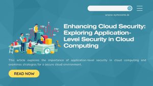 Read more about the article Enhancing Cloud Security: Exploring Application-Level Security in Cloud Computing