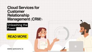 Read more about the article Cloud Services for Customer Relationship Management (CRM): Unleashing the Power