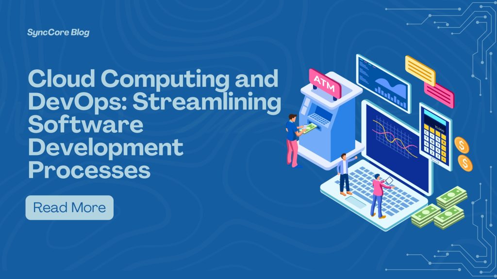 Cloud Computing and DevOps: Streamlining Software Development Processes