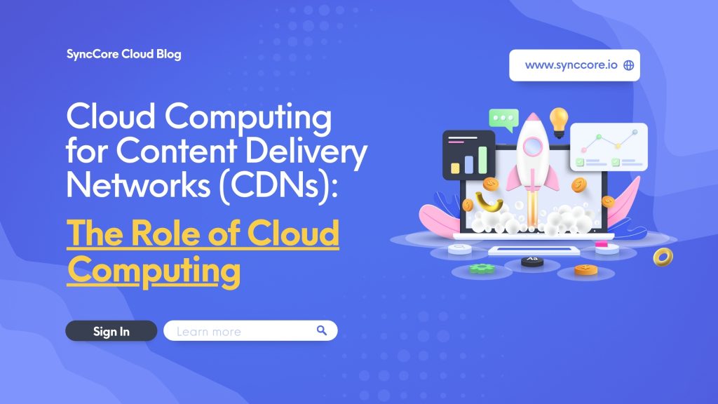 Cloud Computing for Content Delivery Networks (CDNs): The Role of Cloud Computing