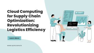 Read more about the article Cloud Computing for Supply Chain Optimization: Revolutionizing Logistics Efficiency